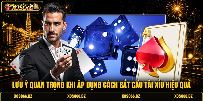 Cách Bắt Cầu Tài Xỉu XOSO66 - Soi Chuẩn, Chốt Thưởng To 3 Lưu ý quan trọng khi áp dụng cách bắt cầu tài xỉu hiệu quả